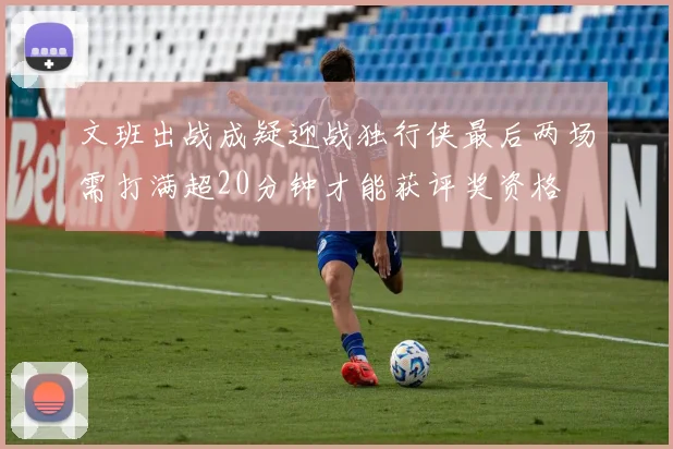 文班出战成疑迎战独行侠最后两场需打满超20分钟才能获评奖资格