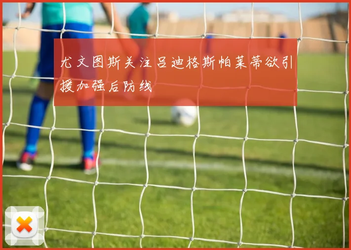 尤文图斯关注吕迪格斯帕莱蒂欲引援加强后防线